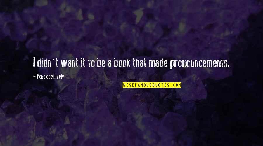 Astrophysicist Tyson Quotes By Penelope Lively: I didn't want it to be a book Astrophysicist Tyson Quotes By Penelope Lively: I didn't want it to be a book