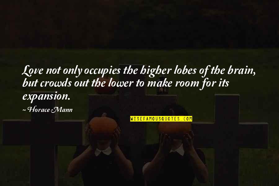 Astrosmash Overlay Quotes By Horace Mann: Love not only occupies the higher lobes of Astrosmash Overlay Quotes By Horace Mann: Love not only occupies the higher lobes of
