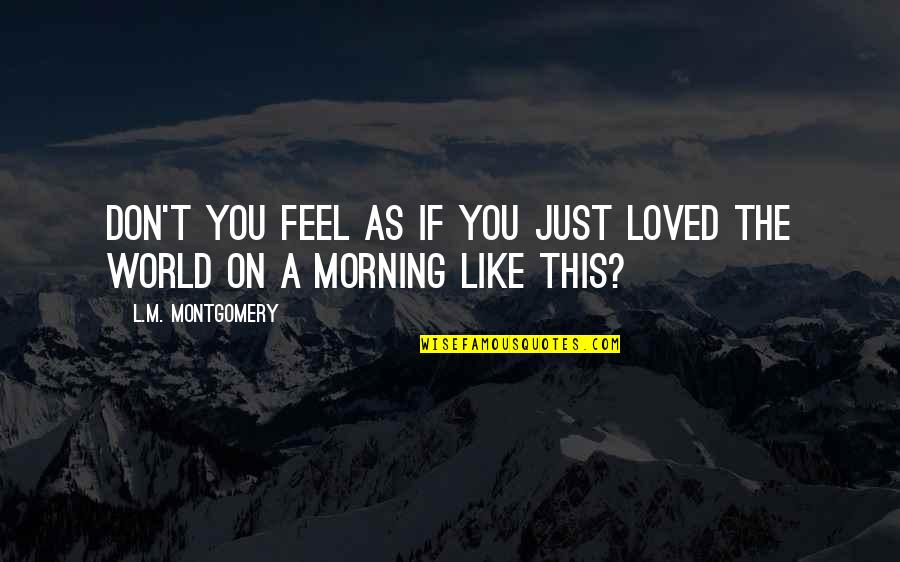 Astrosphere Saco Quotes By L.M. Montgomery: Don't you feel as if you just loved
