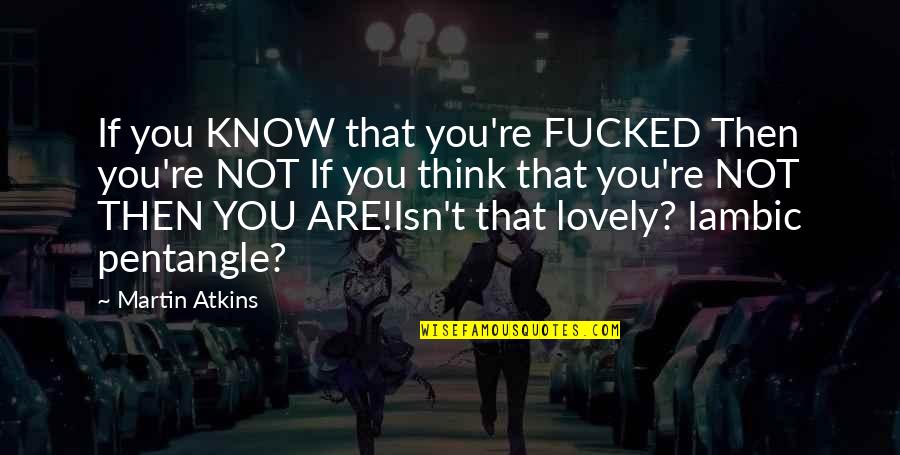 Astrosphere Saco Quotes By Martin Atkins: If you KNOW that you're FUCKED Then you're