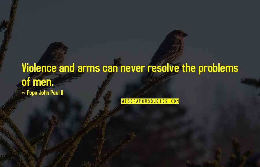 Astrosphere Saco Quotes By Pope John Paul II: Violence and arms can never resolve the problems
