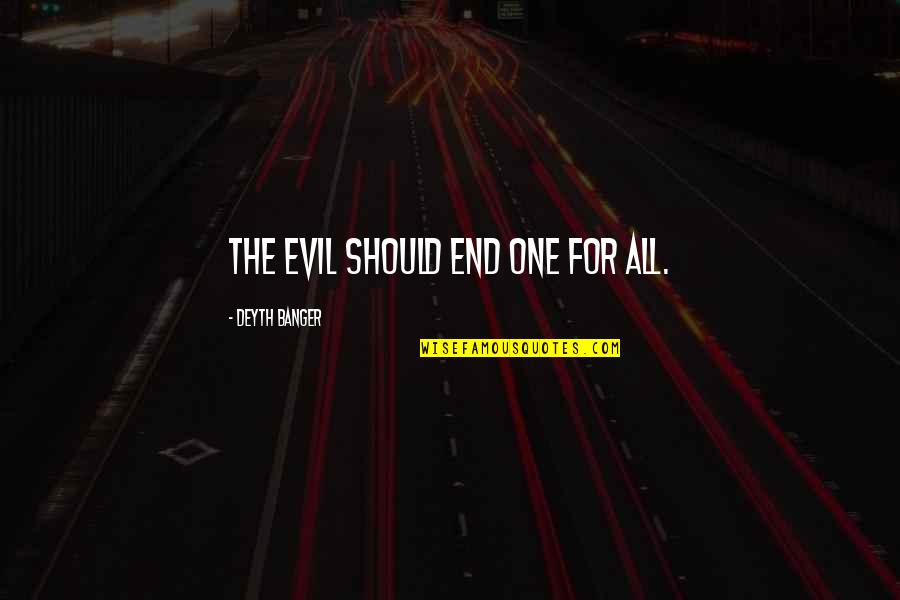 Astrotourists Quotes By Deyth Banger: The evil should end one for all. Astrotourists Quotes By Deyth Banger: The evil should end one for all.