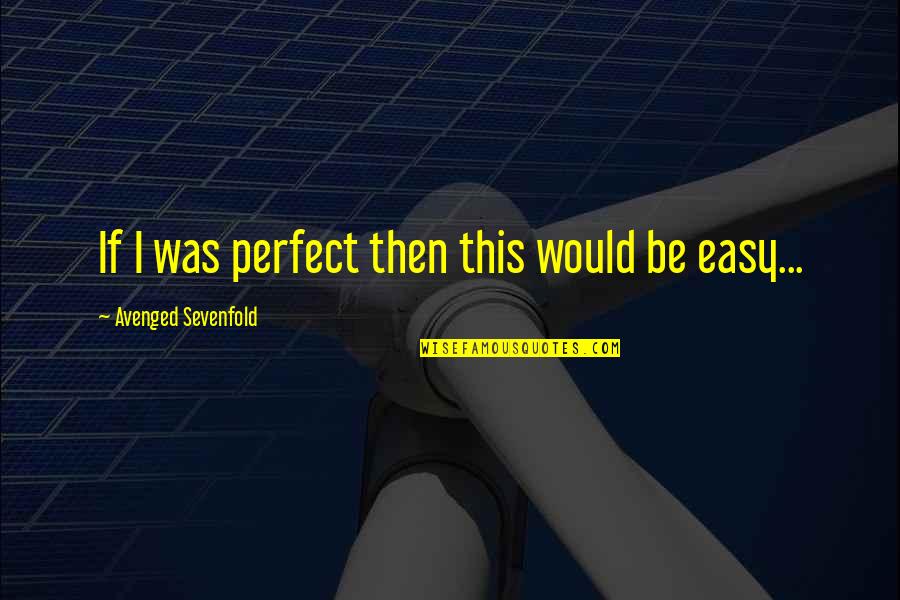 Astsubay Quotes By Avenged Sevenfold: If I was perfect then this would be Astsubay Quotes By Avenged Sevenfold: If I was perfect then this would be