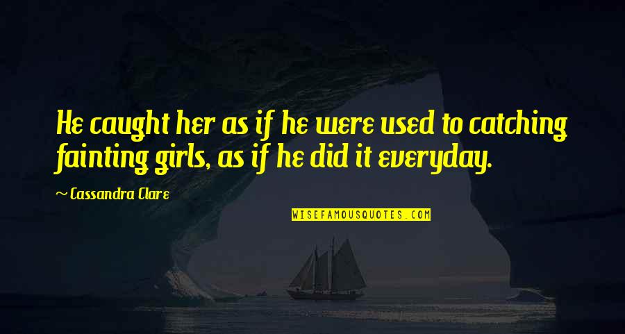 Astsubay Quotes By Cassandra Clare: He caught her as if he were used Astsubay Quotes By Cassandra Clare: He caught her as if he were used