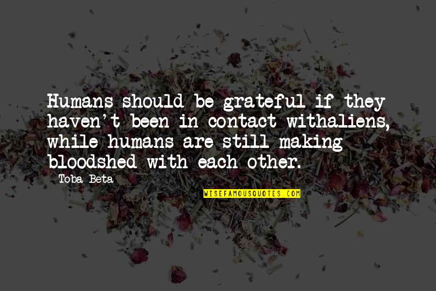 Astsubay Quotes By Toba Beta: Humans should be grateful if they haven't been Astsubay Quotes By Toba Beta: Humans should be grateful if they haven't been