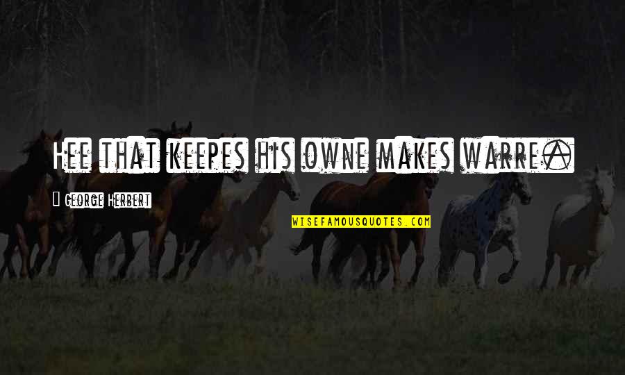 Astuccio Translation Quotes By George Herbert: Hee that keepes his owne makes warre. Astuccio Translation Quotes By George Herbert: Hee that keepes his owne makes warre.