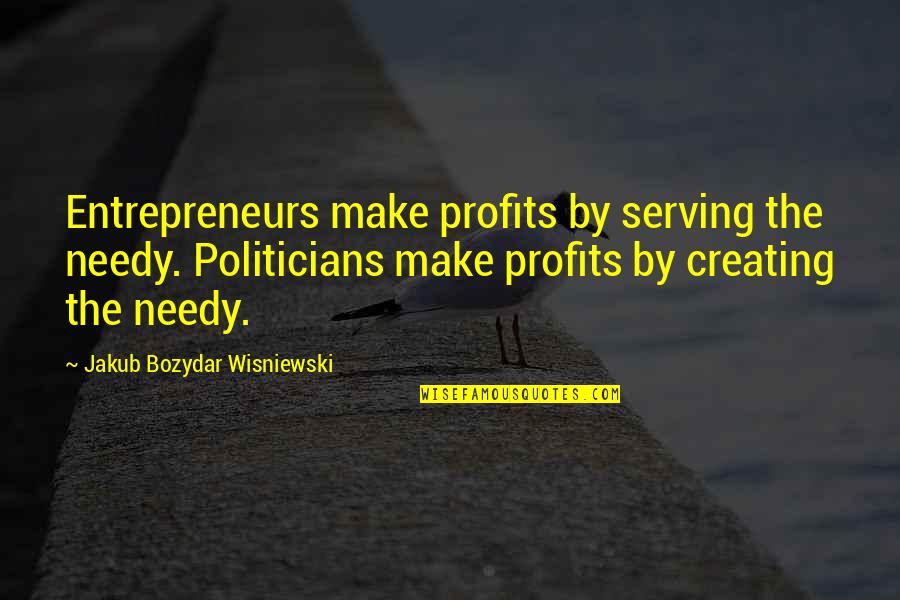 Astuccio Translation Quotes By Jakub Bozydar Wisniewski: Entrepreneurs make profits by serving the needy. Politicians