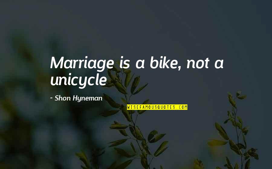 Astuccio Translation Quotes By Shon Hyneman: Marriage is a bike, not a unicycle Astuccio Translation Quotes By Shon Hyneman: Marriage is a bike, not a unicycle