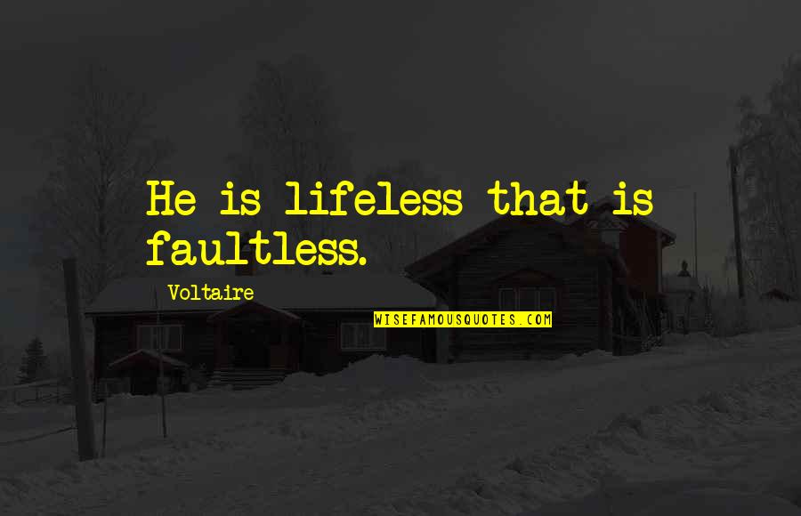 Astucia De Los Gabaonitas Quotes By Voltaire: He is lifeless that is faultless. Astucia De Los Gabaonitas Quotes By Voltaire: He is lifeless that is faultless.
