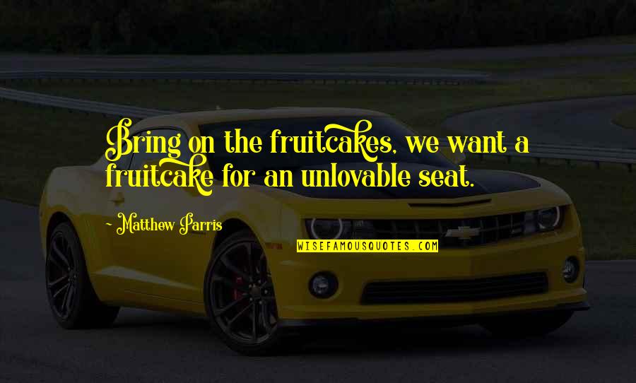 Asturian Quotes By Matthew Parris: Bring on the fruitcakes, we want a fruitcake Asturian Quotes By Matthew Parris: Bring on the fruitcakes, we want a fruitcake