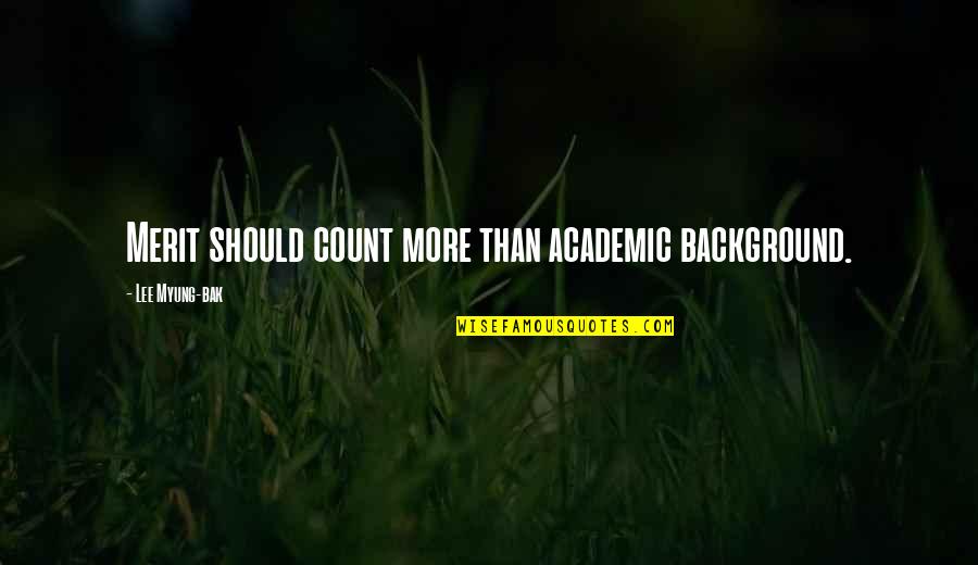 Asturiano Espa Ol Quotes By Lee Myung-bak: Merit should count more than academic background. Asturiano Espa Ol Quotes By Lee Myung-bak: Merit should count more than academic background.