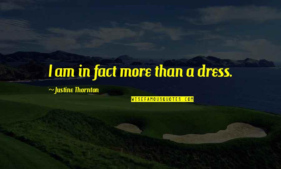 Asturian's Quotes By Justine Thornton: I am in fact more than a dress.