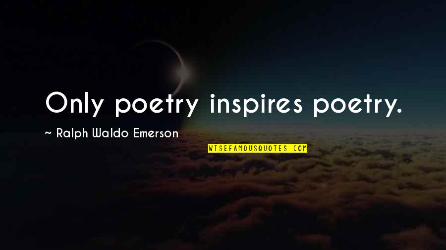 Astuta Definicion Quotes By Ralph Waldo Emerson: Only poetry inspires poetry.