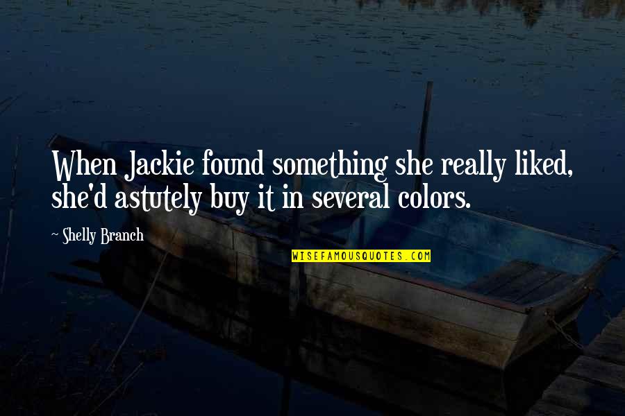 Astutely Quotes By Shelly Branch: When Jackie found something she really liked, she'd