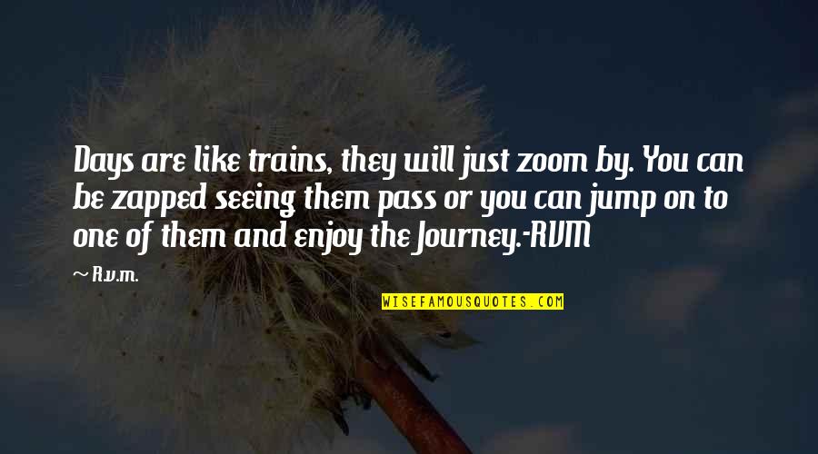 Astuteness Def Quotes By R.v.m.: Days are like trains, they will just zoom