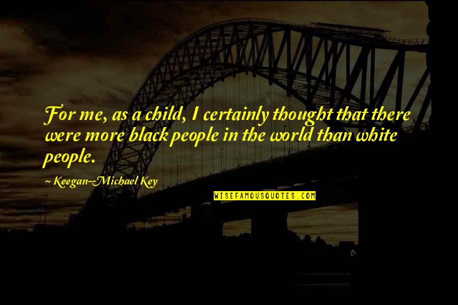 Astutillo Quotes By Keegan-Michael Key: For me, as a child, I certainly thought Astutillo Quotes By Keegan-Michael Key: For me, as a child, I certainly thought