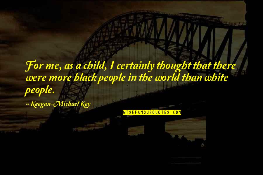 Astutillo Quotes By Keegan-Michael Key: For me, as a child, I certainly thought