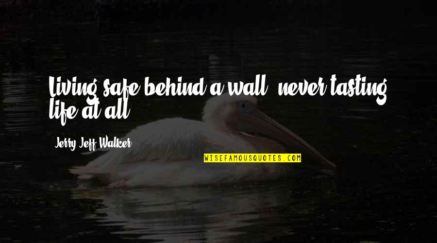 Astuto En Quotes By Jerry Jeff Walker: Living safe behind a wall, never tasting life