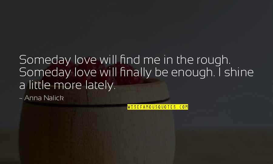 Asulina Quotes By Anna Nalick: Someday love will find me in the rough.