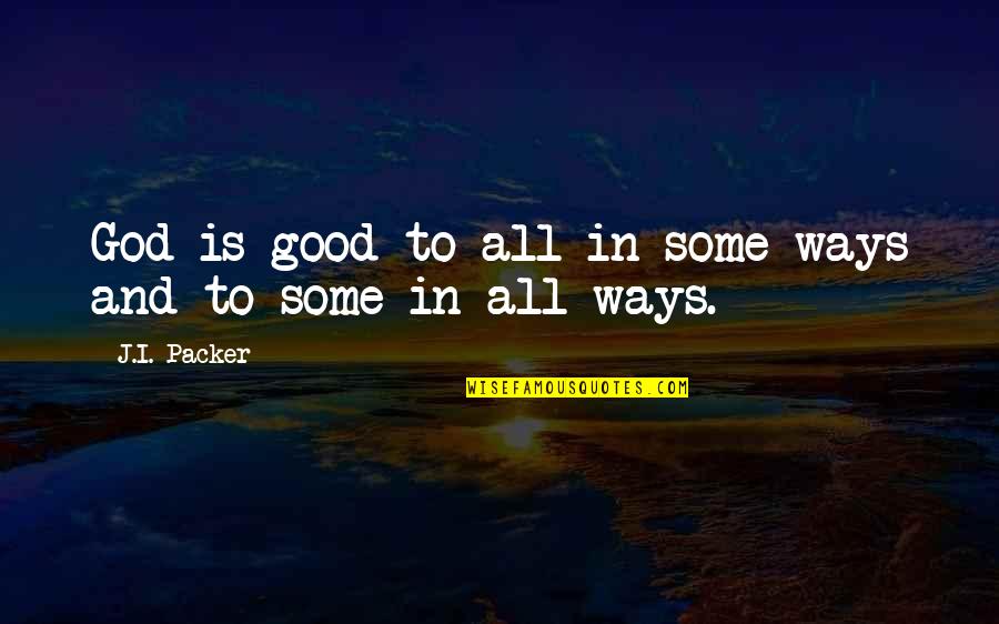 Asulina Quotes By J.I. Packer: God is good to all in some ways