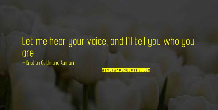 Asuma Sensei Quotes By Kristian Goldmund Aumann: Let me hear your voice; and I'll tell