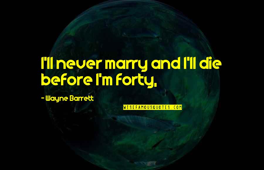 Asuma Sensei Quotes By Wayne Barrett: I'll never marry and I'll die before I'm