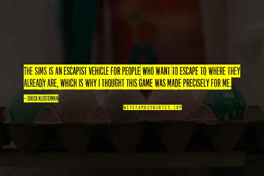 Asumana Quotes By Chuck Klosterman: The Sims is an escapist vehicle for people Asumana Quotes By Chuck Klosterman: The Sims is an escapist vehicle for people