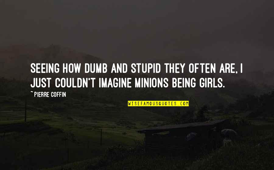 Asumana Quotes By Pierre Coffin: Seeing how dumb and stupid they often are, Asumana Quotes By Pierre Coffin: Seeing how dumb and stupid they often are,