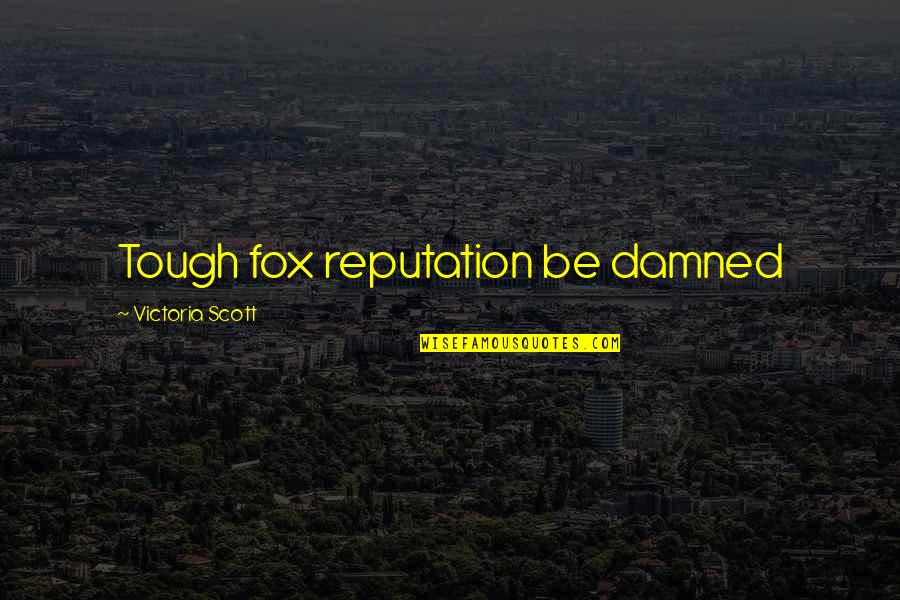Asumana Quotes By Victoria Scott: Tough fox reputation be damned Asumana Quotes By Victoria Scott: Tough fox reputation be damned