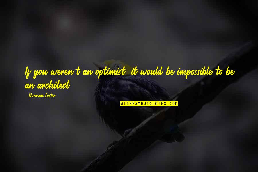 Asumati Quotes By Norman Foster: If you weren't an optimist, it would be