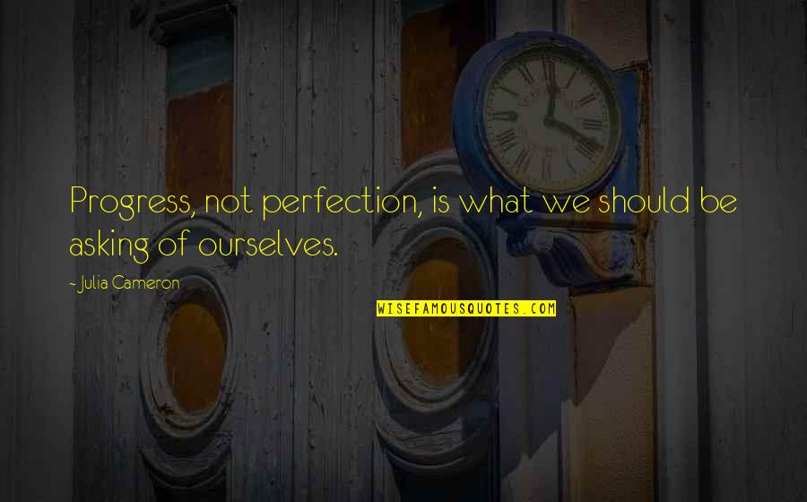 Asume Certificado Quotes By Julia Cameron: Progress, not perfection, is what we should be