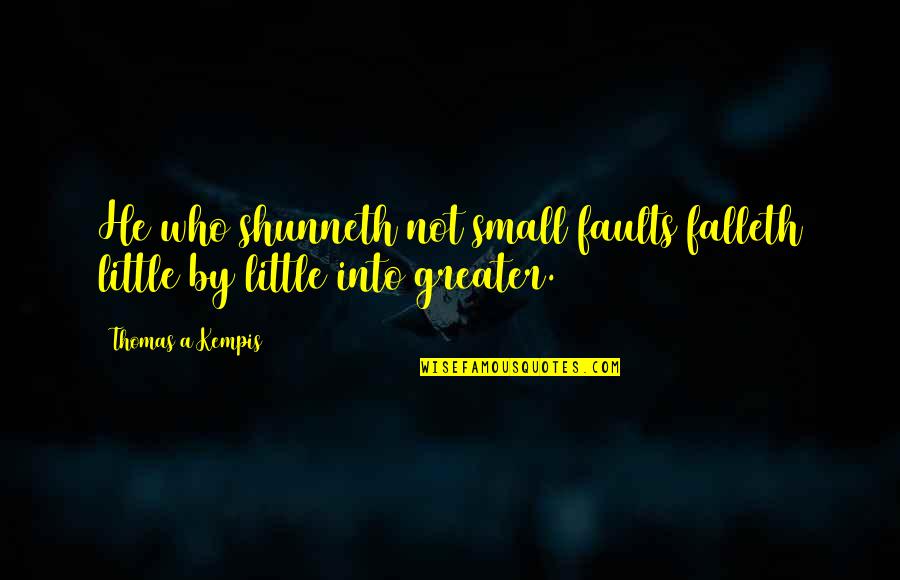 Asume Patronal Quotes By Thomas A Kempis: He who shunneth not small faults falleth little Asume Patronal Quotes By Thomas A Kempis: He who shunneth not small faults falleth little