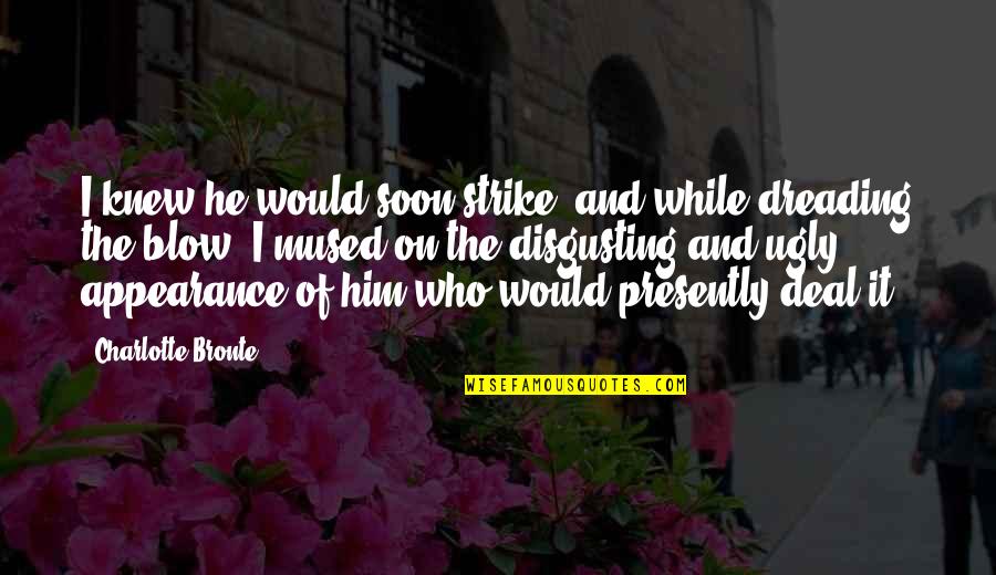 Asumsi Akuntansi Quotes By Charlotte Bronte: I knew he would soon strike, and while Asumsi Akuntansi Quotes By Charlotte Bronte: I knew he would soon strike, and while