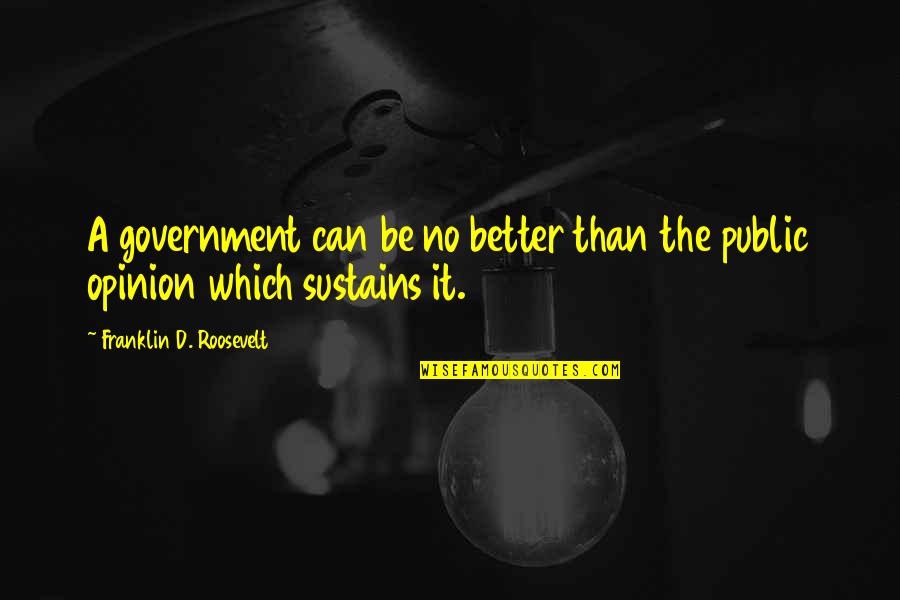 Asun Conference Quotes By Franklin D. Roosevelt: A government can be no better than the