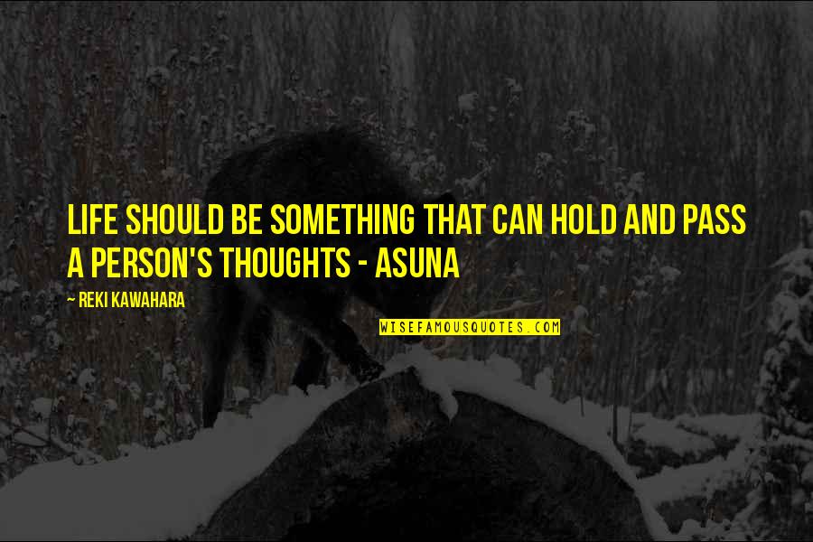 Asuna Quotes By Reki Kawahara: Life should be something that can hold and