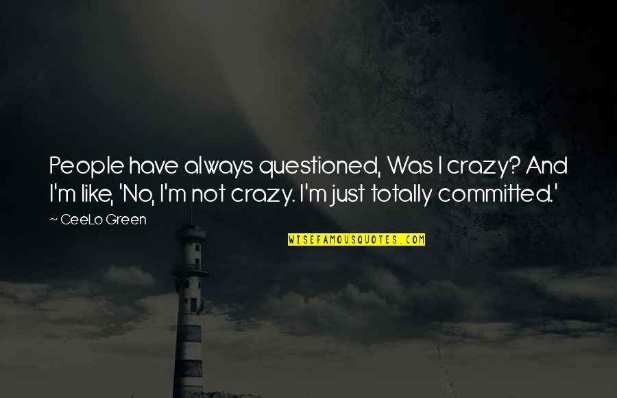 Asunci N De Mar A Quotes By CeeLo Green: People have always questioned, Was I crazy? And