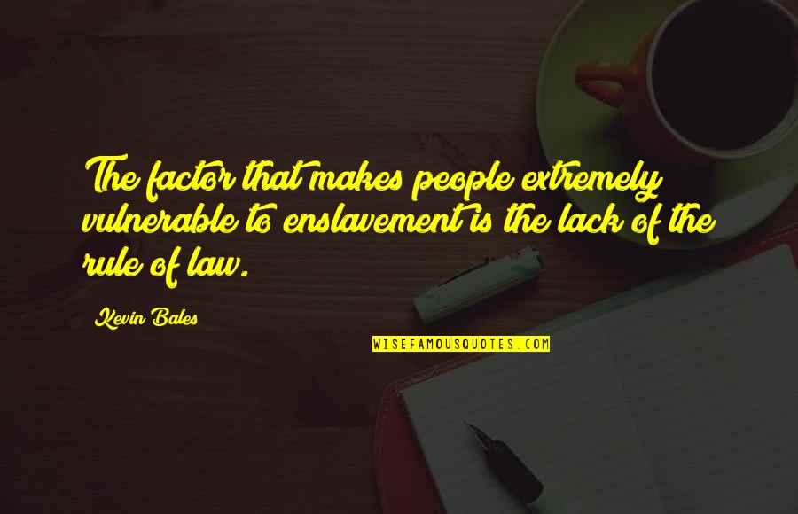 Asunder Law Quotes By Kevin Bales: The factor that makes people extremely vulnerable to Asunder Law Quotes By Kevin Bales: The factor that makes people extremely vulnerable to