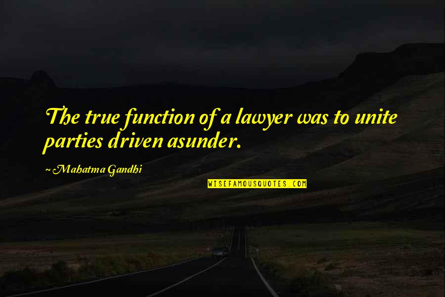 Asunder Law Quotes By Mahatma Gandhi: The true function of a lawyer was to