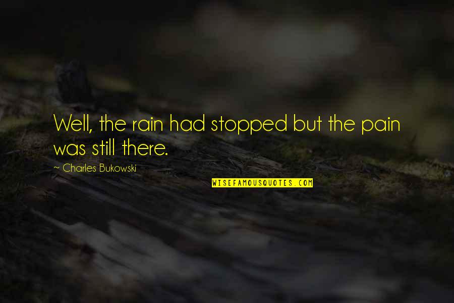 Asundertorn Quotes By Charles Bukowski: Well, the rain had stopped but the pain