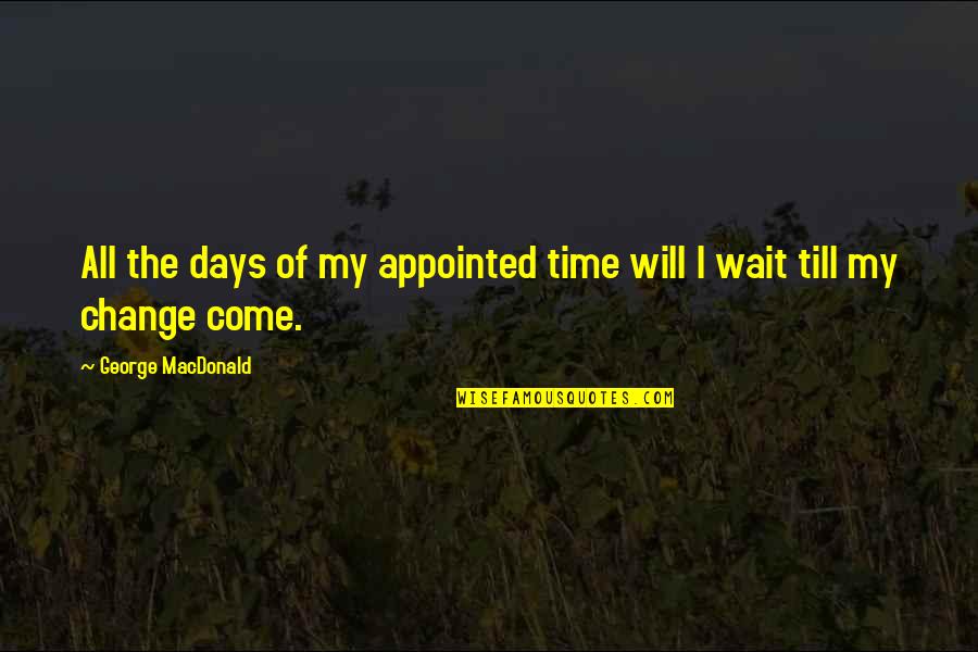 Asundertorn Quotes By George MacDonald: All the days of my appointed time will