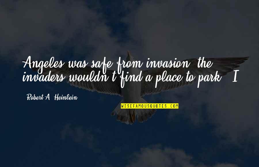 Asunnot Luhanka Quotes By Robert A. Heinlein: Angeles was safe from invasion; the invaders wouldn't