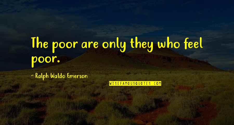 Asunto In English Quotes By Ralph Waldo Emerson: The poor are only they who feel poor.