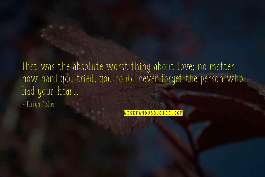 Asunto Quotes By Tarryn Fisher: That was the absolute worst thing about love;