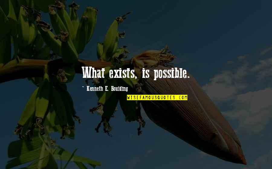 Asuntol Quotes By Kenneth E. Boulding: What exists, is possible.