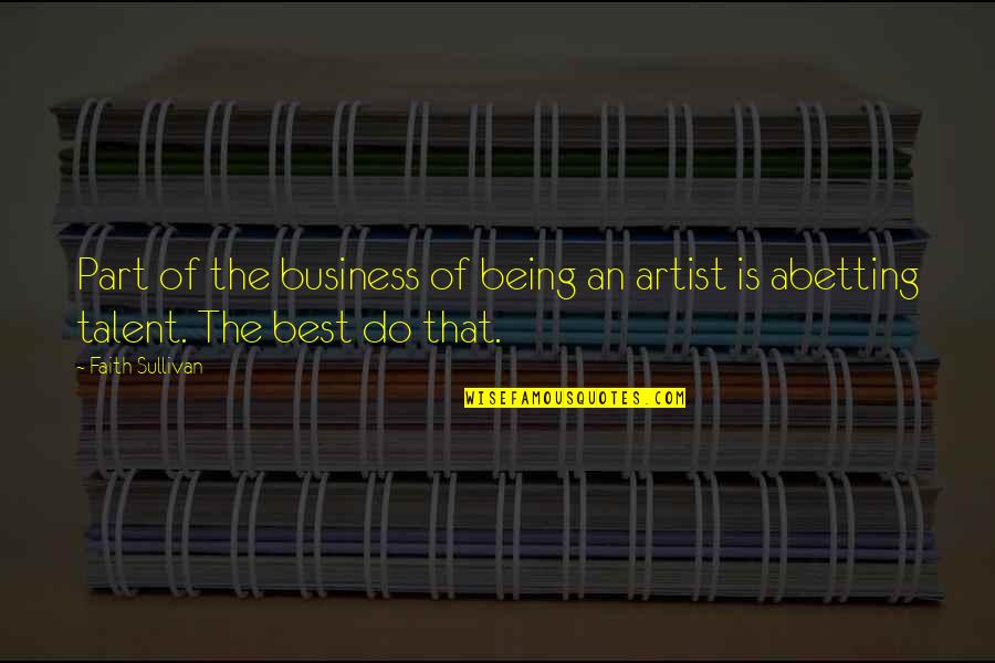 Asuntos Legales Quotes By Faith Sullivan: Part of the business of being an artist