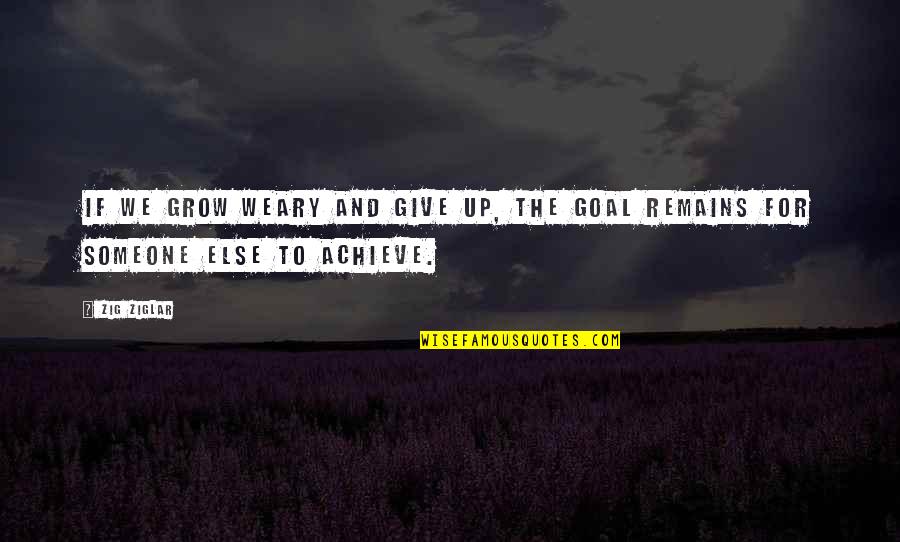 Asupan Nutrisi Quotes By Zig Ziglar: If we grow weary and give up, the