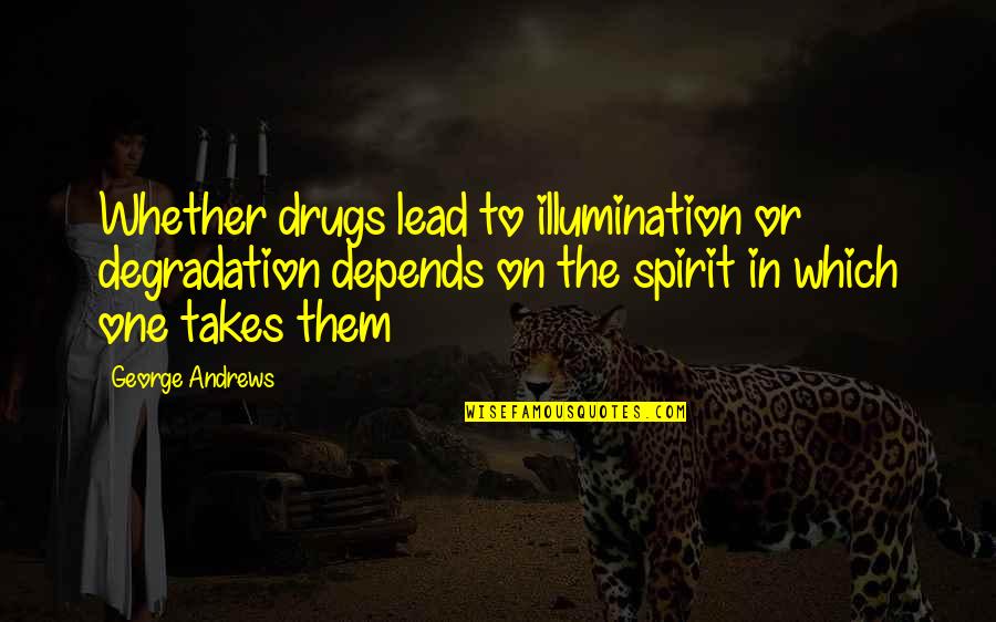 Asura Book Quotes By George Andrews: Whether drugs lead to illumination or degradation depends