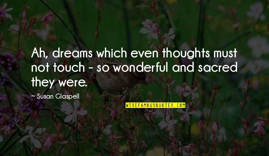 Asura Book Quotes By Susan Glaspell: Ah, dreams which even thoughts must not touch