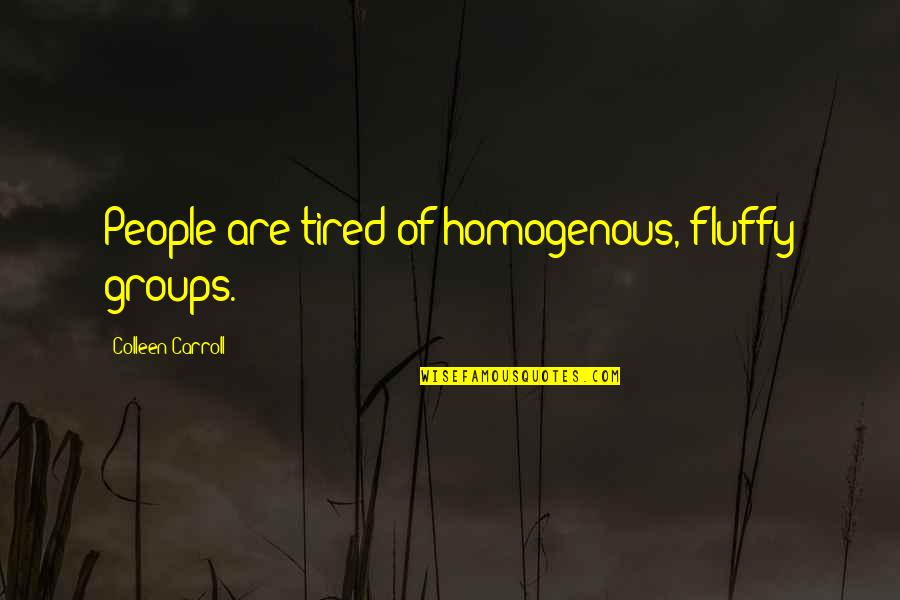 Asuransi Sinarmas Quotes By Colleen Carroll: People are tired of homogenous, fluffy groups.