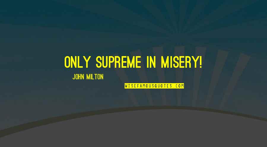 Asustado Billy Y Quotes By John Milton: Only supreme in misery! Asustado Billy Y Quotes By John Milton: Only supreme in misery!
